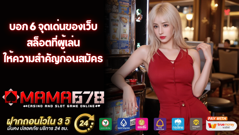 บอก 6 จุดเด่นของเว็บสล็อตที่ผู้เล่นให้ความสำคัญก่อนสมัคร